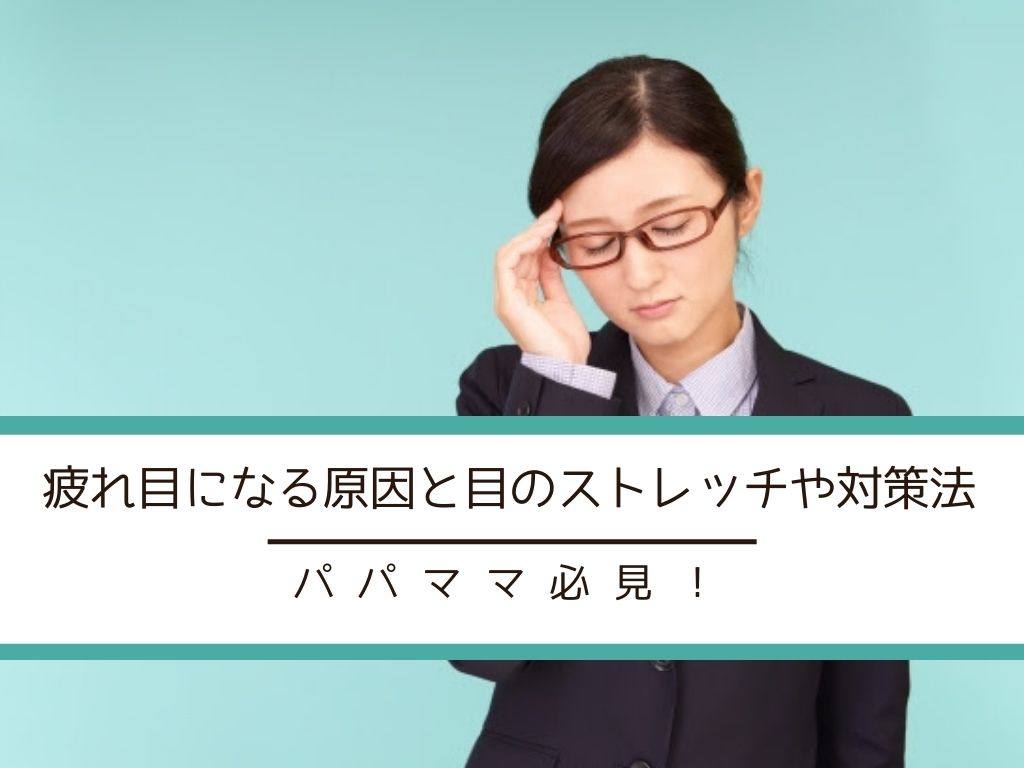 【2023年最新】疲れ目になる原因と目のストレッチや対策法！パパママ必見！